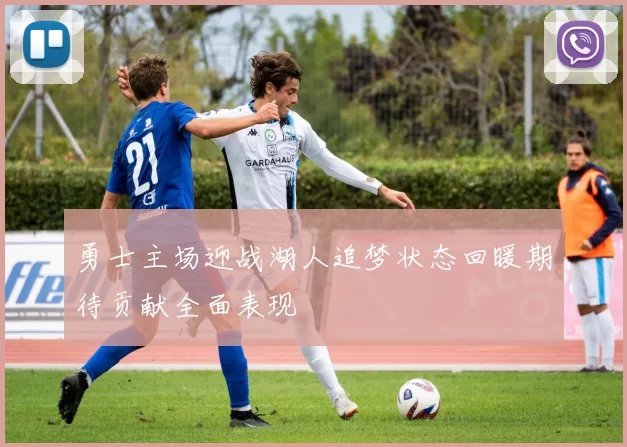 勇士主场迎战湖人追梦状态回暖期待贡献全面表现